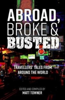 Abroad, Broke and Busted : Travellers' Tales from Around the World, Paperback / softback Book Abroad, Broke and Busted : Travellers' Tales from Around the World, Paperback / softback Book