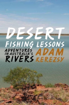 Desert Fishing Lessons : Adventures in Australia's rivers