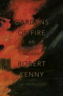 Gardens of Fire : An investigative memoir