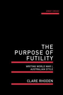 The Purpose of Futility : Writing World War I, Australian Style