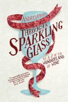 Through a Sparkling Glass : An A-Z of the Wonderland of Wine