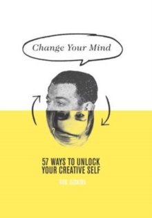 Change Your Mind : 57 Ways to Unlock Your Creative Self, Hardback Book Change Your Mind : 57 Ways to Unlock Your Creative Self, Hardback Book