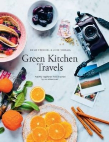 Green Kitchen Travels : Healthy Vegetarian Food Inspired by Our Adventures