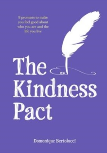 The Kindness Pact : 8 Promises to Make You Feel Good About Who You are and the Life You Live, Hardback Book The Kindness Pact : 8 Promises to Make You Feel Good About Who You are and the Life You Live, Hardback Book