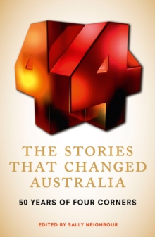 The Stories That Changed Australia : 50 Years of Four Corners