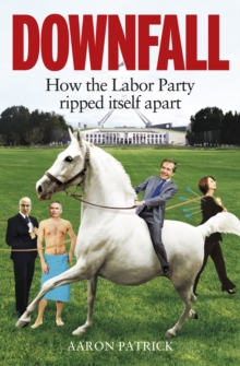 Downfall : How the Labor Party Ripped Itself Apart