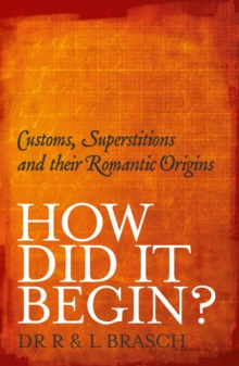 How Did It Begin : Customs, superstitions and their romantic origins