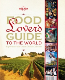 Food Lover's Guide to the World : Experience the Great Global Cuisines, Hardback Book Food Lover's Guide to the World : Experience the Great Global Cuisines, Hardback Book