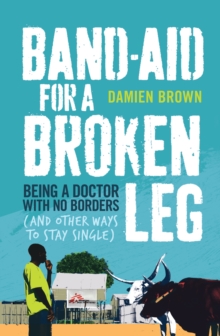 Band-Aid for a Broken Leg : Being a doctor with no borders (and other ways to stay single), Paperback Book Band-Aid for a Broken Leg : Being a doctor with no borders (and other ways to stay single), Paperback Book