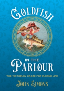 Goldfish in the Parlour (paperback) : The Victorian craze for marine life