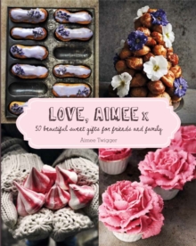 Love, Aimee X : 50 Beautiful Sweet Gifts for Friends and Family, Hardback Book Love, Aimee X : 50 Beautiful Sweet Gifts for Friends and Family, Hardback Book