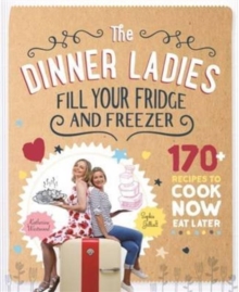 The Dinner Ladies : 170+ Recipes to Cook Now, Eat Later, Paperback Book The Dinner Ladies : 170+ Recipes to Cook Now, Eat Later, Paperback Book
