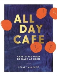 All Day Cafe : Cafe-Style Food to Make at Home, Hardback Book All Day Cafe : Cafe-Style Food to Make at Home, Hardback Book