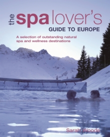 The Spa Lover's Guide to Europe : A Selection of Outstanding Natural Spa and Wellness Destinations