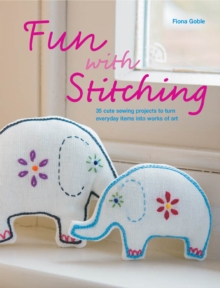 Fun with Stitching : 35 Cute Sewing Projects to Turn Everyday Items into Works of Art