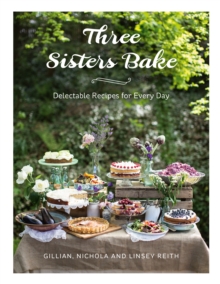 Three Sisters Bake : Delectable Recipes for Every Day