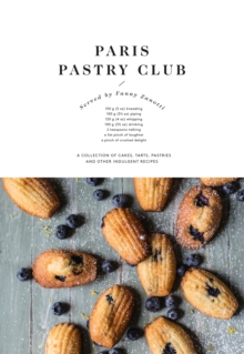 Paris Pastry Club : A Collection of Cakes, Tarts, Pastries and Other Indulgent Recipes