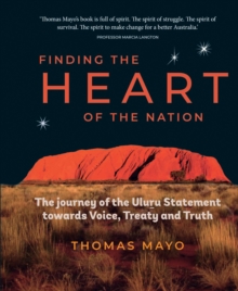 Finding the Heart of the Nation : The Journey of the Uluru Statement towards Voice, Treaty and Truth