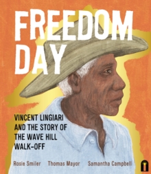 Freedom Day: Vincent Lingiari and the Story of the Wave Hill Walk-Off : Vincent Lingiari and the Story of the Wave Hill Walk-Off