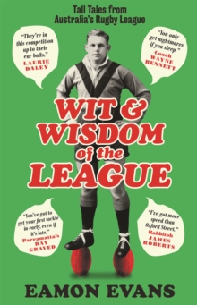 Wit and Wisdom of the League : Tall Tales from Australia's Rugby League