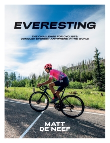 Everesting : The Challenge for Cyclists: Conquer Everest Anywhere in the World