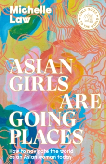 Asian Girls are Going Places : How to Navigate the World as an Asian Woman Today