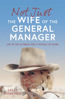 Not Just the Wife of the General Manager : Life in the Outback and a Whole Lot More