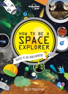 Lonely Planet Kids How To Be A Space Explorer : Your Out-of-this-World Adventure