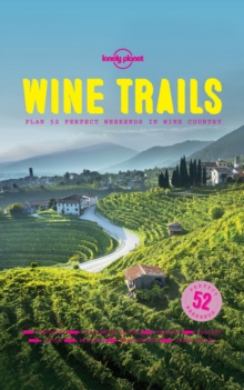 Lonely Planet Wine Trails : 52 Perfect Weekends in Wine Country