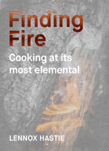Finding Fire : Cooking at its most elemental, Hardback Book Finding Fire : Cooking at its most elemental, Hardback Book