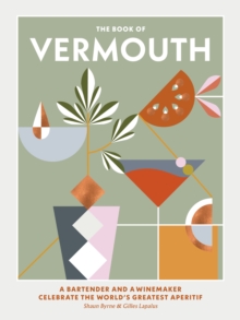 The Book of Vermouth : A bartender and a winemaker celebrate the world's greatest aperitif, Hardback Book The Book of Vermouth : A bartender and a winemaker celebrate the world's greatest aperitif, Hardback Book
