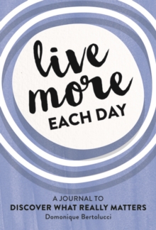Live More Each Day : A journal to discover what really matters
