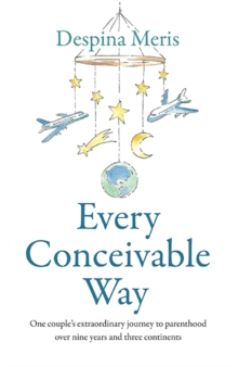 Every Conceivable Way : One couple's extraordinary journey to parenthood over nine years and three continents, Paperback / softback Book Every Conceivable Way : One couple's extraordinary journey to parenthood over nine years and three continents, Paperback / softback Book