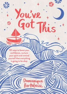 You've Got This : 101 ways to boost your confidence, nurture your spirit and remind yourself that everything is going to be okay