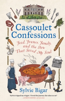 Cassoulet Confessions : Food, France, Family and the Stew That Saved My Soul