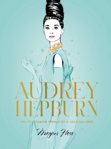 Audrey Hepburn : The Illustrated World of a Fashion Icon