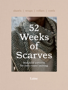 52 Weeks of Scarves : Beautiful Patterns for Year-round Knitting: Shawls. Wraps. Collars. Cowls.