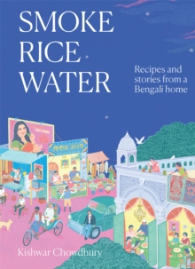 Smoke, Rice, Water : Recipes and stories from a Bengali home