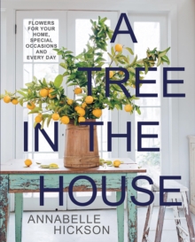 A Tree in the House : Flowers for Your Home, Special Occasions and Every Day