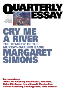 Cry Me a River : The Tragedy of the Murray-Darling Basin; Quarterly Essay 77