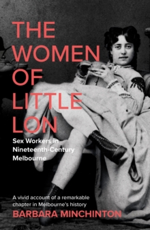 The Women of Little Lon : Sex Workers in Nineteenth Century Melbourne