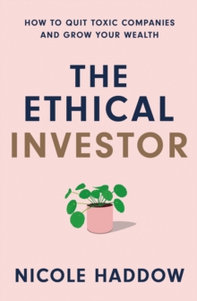 The Ethical Investor : How to Quit Toxic Companies and Grow Your Wealth