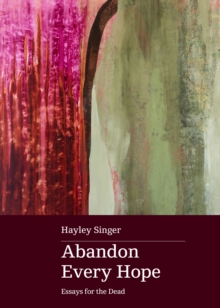 Abandon Every Hope: Essays for the Dead : Longlisted for the 2024 Stella Prize