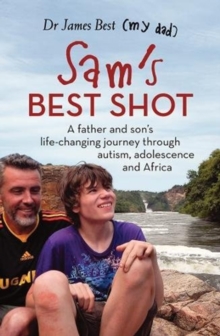 Sam's Best Shot : A father and son's life-changing journey through autism, adolescence and Africa, Paperback / softback Book Sam's Best Shot : A father and son's life-changing journey through autism, adolescence and Africa, Paperback / softback Book