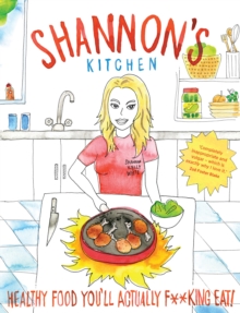 Shannon's Kitchen : Healthy Food You'll Actually F**king Eat!