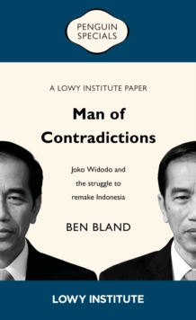 Man Of Contradictions: A Lowy Institute Paper: Penguin Special : Joko Widodo And The Struggle To Remake Indonesia