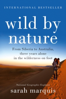 Wild by Nature : From Siberia to Australia, Three Years Alone in the Wilderness on Foot