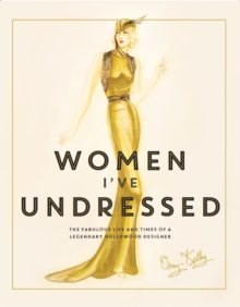 Women I've Undressed : The Fabulous Life and Times of a Legendary Hollywood Designer