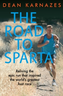 The Road to Sparta : Reliving the Epic Run that Inspired the Worlds Greatest Foot Race