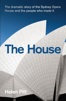 The House : The dramatic story of the Sydney Opera House and the people who made it, Paperback / softback Book The House : The dramatic story of the Sydney Opera House and the people who made it, Paperback / softback Book
